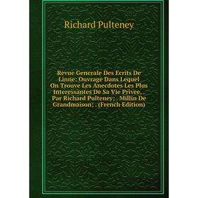 

Книга Revue Generale Des Ecrits De Linne: Ouvrage Dans Lequel On Trouve Les Anecdotes Les Plus Interessantes De Sa Vie Privee,. Par Richard Pulteney;.