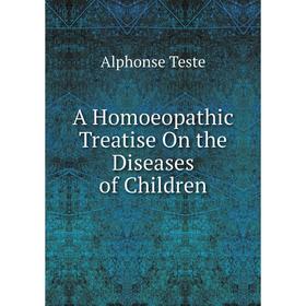 

Книга A Homoeopathic Treatise On the Diseases of Children