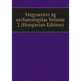 

Книга Magyarorsz ág archaeologiája Volume 2 (Hungarian Edition)