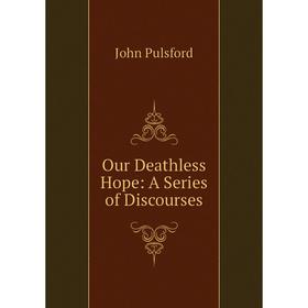 

Книга Our Deathless Hope: A Series of Discourses