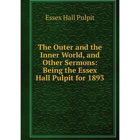 

Книга The Outer and the Inner World, and Other Sermons: Being the Essex Hall Pulpit for 1893