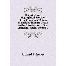 

Книга Historical and Biographical Sketches of the Progress of Botany in England from Its Origin to the Introduction of the Linnæan System, Volume 1