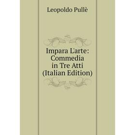 

Книга Impara L'arte: Commedia in Tre Atti (Italian Edition)
