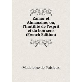 

Книга Zamor et Almanzine; ou, l'Inutilité de l'esprit et du bon sens (French Edition)