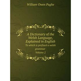 

Книга A Dictionary of the Welsh Language, Explained in EnglishTo which is prefixed a welsh grammar Volume 2