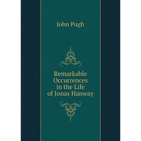 

Книга Remarkable Occurrences in the Life of Jonas Hanway
