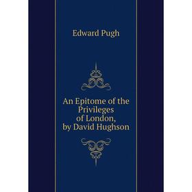 

Книга An Epitome of the Privileges of London, by David Hughson