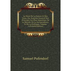 

Книга Le Droit De La Nature Et Des Gens, Ou, Systeme General Des Principes Les Plus Importans De La Morale, De La Jurisprudence, Et De La Politique