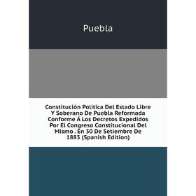 

Книга Constitución Política Del Estado Libre Y Soberano De Puebla Reformada Conforme Á Los Decretos Expedidos Por El Congreso Constitucional Del Mismo