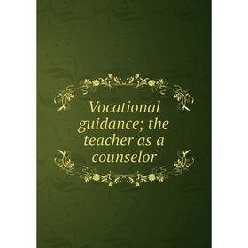 

Книга Vocational guidance; the teacher as a counselor