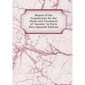 

Книга Report of the Commission for the Study and Treatment of Anemia in Porto Rico (Spanish Edition)