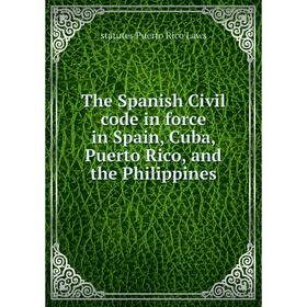 

Книга The Spanish Civil code in force in Spain, Cuba, Puerto Rico, and the Philippines