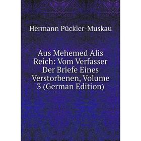 

Книга Aus Mehemed Alis Reich: Vom Verfasser Der Briefe Eines Verstorbenen, Volume 3 (German Edition)