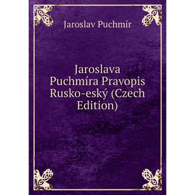 

Книга Jaroslava Puchmíra Pravopis Rusko-eský (Czech Edition)