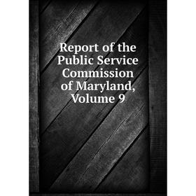 

Книга Report of the Public Service Commission of Maryland, Volume 9