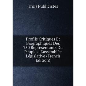 

Книга Profils Critiques Et Biographiques Des 750 Représentants Du Peuple a L'assemblée Législative (French Edition)