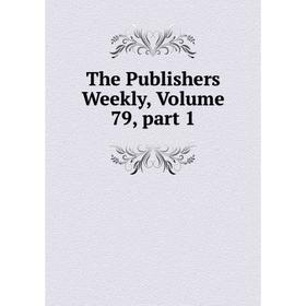 

Книга The Publishers Weekly, Volume 79, part 1
