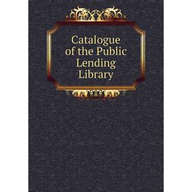 

Книга Catalogue of the Public Lending Library