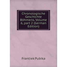 

Книга Chronologische Geschichte Böhmens, Volume 6, part 2 (German Edition)