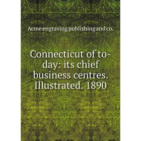 

Книга Connecticut of to-day: its chief business centres. Illustrated. 1890