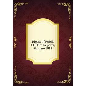 

Книга Digest of Public Utilities Reports, Volume 1915