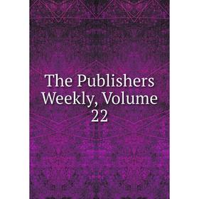 

Книга The Publishers Weekly, Volume 22