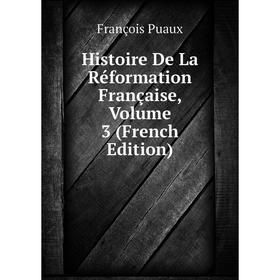 

Книга Histoire De La Réformation Française, Volume 3 (French Edition)