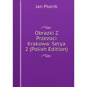 

Книга Obrazki Z Przezoci Krakowa: Serya 2 (Polish Edition)