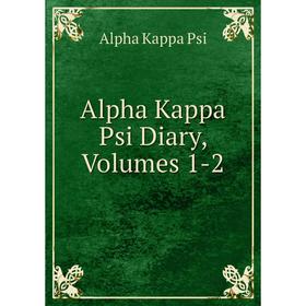 

Книга Alpha Kappa Psi Diary, Volumes 1-2