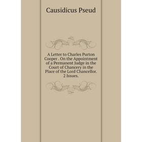 

Книга A Letter to Charles Purton Cooper. On the Appointment of a Permanent Judge in the Court of Chancery in the Place of the Lord Chancellor. 2 Issue
