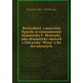 

Книга Bordynkári: s pouzitím figurek ze stejnojmenné humoresky F. Skalouda, jako dramatický obrázek z Chicazské Plzne z let devadesatých