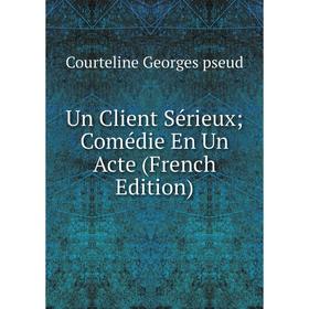 

Книга Un Client Sérieux; Comédie En Un Acte (French Edition)