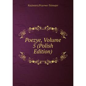 

Книга Poezye, Volume 5 (Polish Edition)