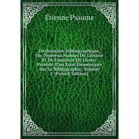 

Книга Dictionnaire Bibliographique, Ou, Nouveau Manuel Du Libraire Et De L'amateur De Livres: Précédé D'un Essai Élémentaire Sur La Bibliographie, Vol