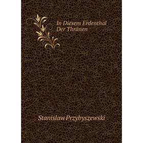 

Книга In Diesem Erdenthal Der Thränen