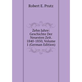 

Книга Zehn Jahre: Geschichte Der Neuesten Zeit. 1840-1850, Volume 1 (German Edition)