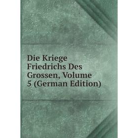 

Книга Die Kriege Friedrichs Des Grossen, Volume 5 (German Edition)