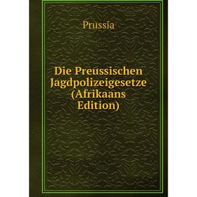 

Книга Die Preussischen Jagdpolizeigesetze (Afrikaans Edition)