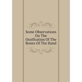 

Книга Some Observations On The Ossification Of The Bones Of The Hand