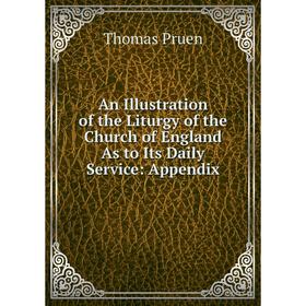 

Книга An Illustration of the Liturgy of the Church of England As to Its Daily Service: Appendix