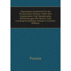 

Книга Allgemeines Landrecht Für Die Preussischen Staaten: Nebst Den Ergänzenden Und Abändernden Bestimmungen Der Reichs- Und Landesgesetzgebung, Volum