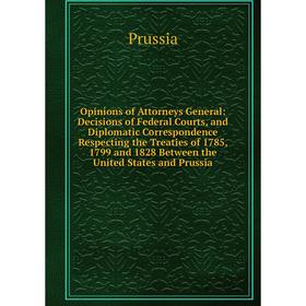 

Книга Opinions of Attorneys General: Decisions of Federal Courts, and Diplomatic Correspondence Respecting the Treaties of 1785, 1799 and 1828 Between