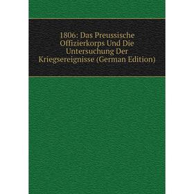 

Книга 1806: Das Preussische Offizierkorps Und Die Untersuchung Der Kriegsereignisse (German Edition)