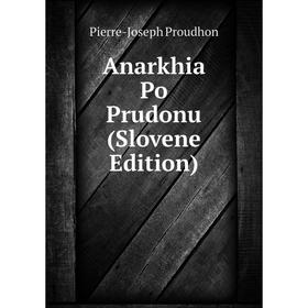 

Книга Anarkhia Po Prudonu (Slovene Edition)