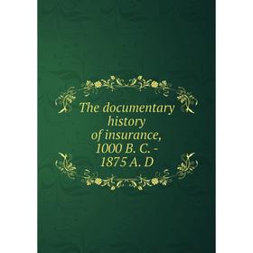 

Книга The documentary history of insurance, 1000 B. C. - 1875 A. D