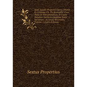 

Книга Sexti Aurelii Propertii Opera Omnia Ex Editione Ch. Th. Kuinoelis: Cum Notis Et Interpretatione in Usum Delphini Variis Lectionibus Notis Varior