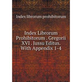 

Книга Index Librorum Prohibitorum. Gregorii XVI. Jussu Editus. With Appendix 1-4