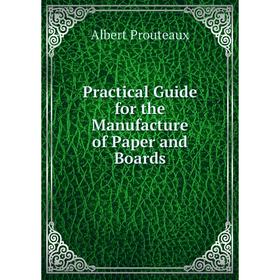 

Книга Practical Guide for the Manufacture of Paper and Boards