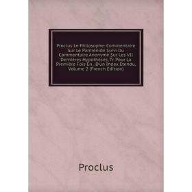 

Книга Proclus Le Philosophe: Commentaire Sur Le Parménide Suivi Du Commentaire Anonyme Sur Les VII Dernières Hypothèses, Tr. Pour La Première Fois En.