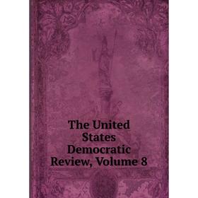 

Книга The United States Democratic Review, Volume 8